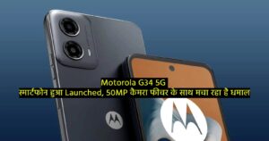 Motorola G34 5G स्मार्टफोन हुआ Launched, 50MP कैमरा फीचर के साथ मचा रहा है धमाल