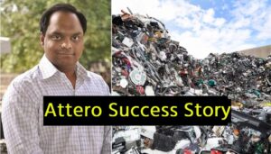 Attero Success Story: इस शख्स ने कूड़े से सोना बनाकर बनाई 300 करोड़ रुपये की कंपनी, जाने पूरी डिटेल्स
